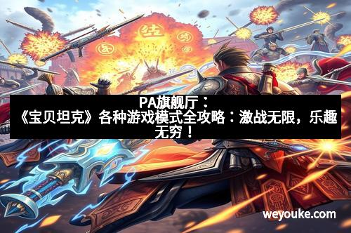 PA旗舰厅:《宝贝坦克》各种游戏模式全攻略:激战无限,乐趣无穷!